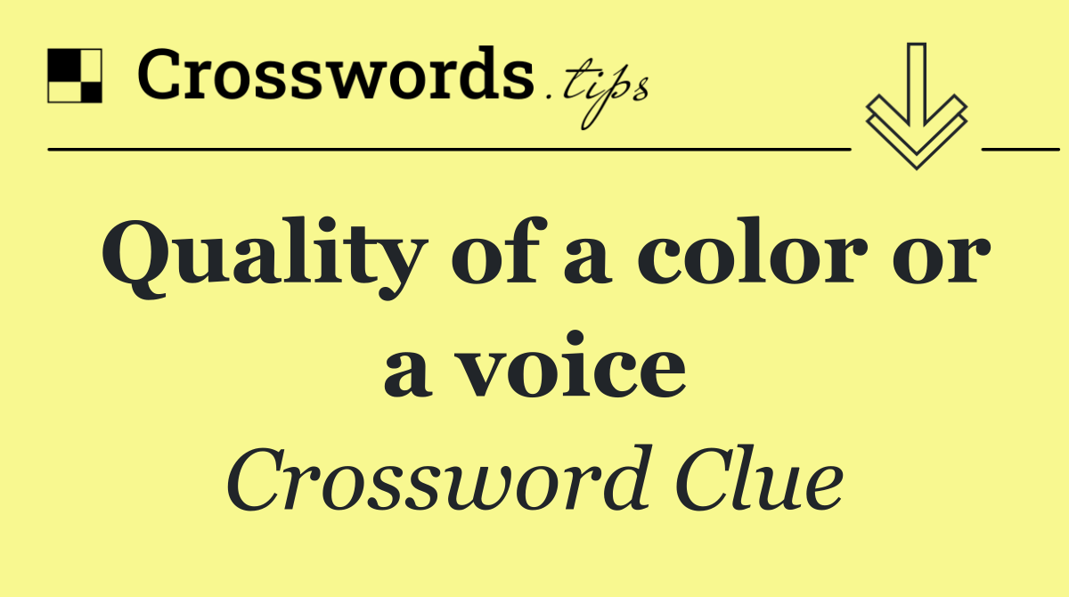 Quality of a color or a voice