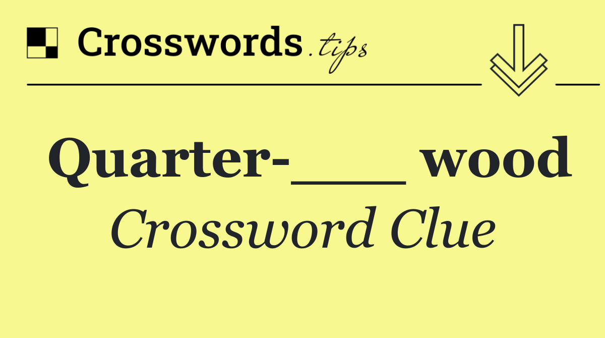Quarter ___ wood