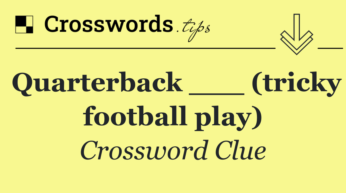 Quarterback ___ (tricky football play)
