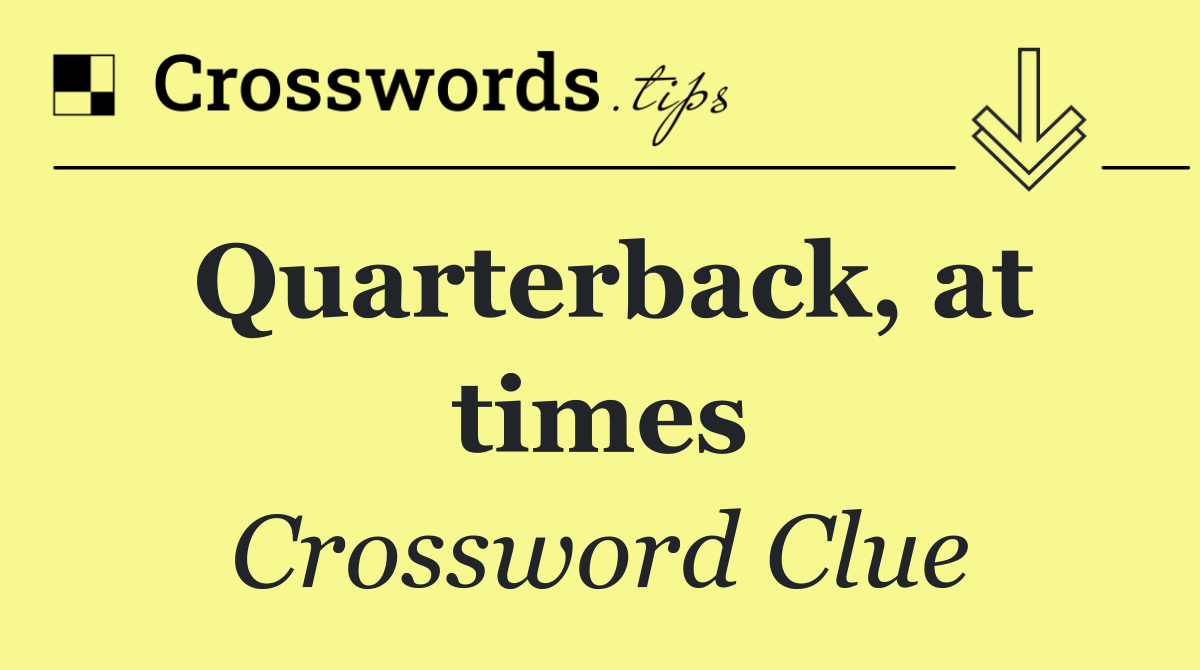 Quarterback, at times