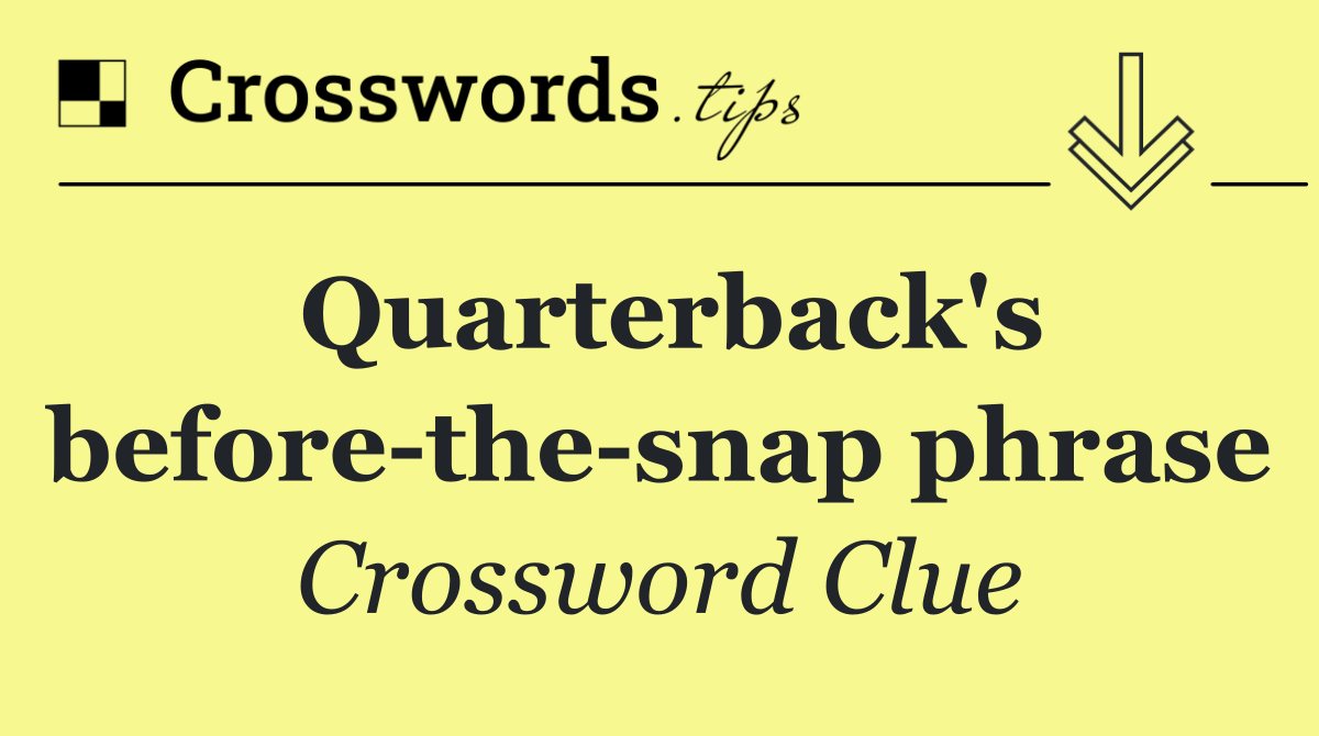 Quarterback's before the snap phrase