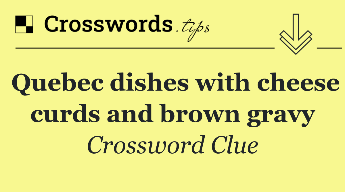 Quebec dishes with cheese curds and brown gravy