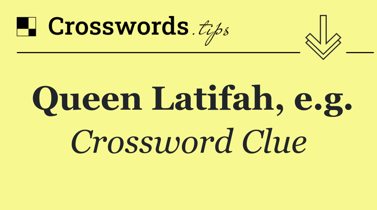 Queen Latifah, e.g.