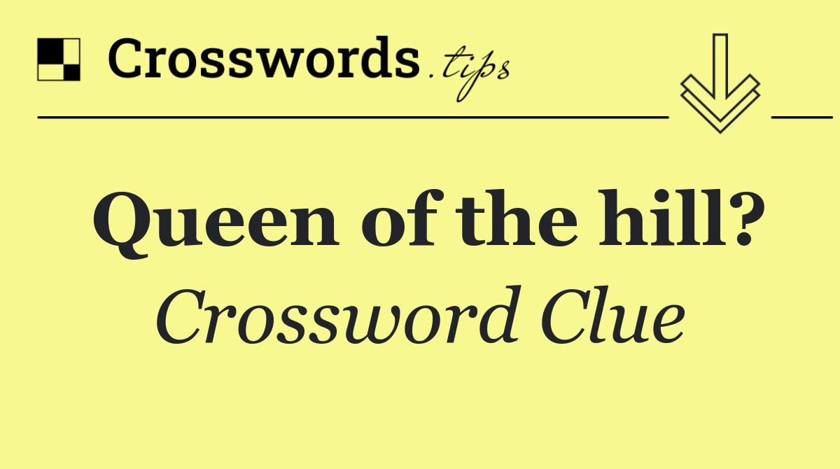 Queen of the hill?