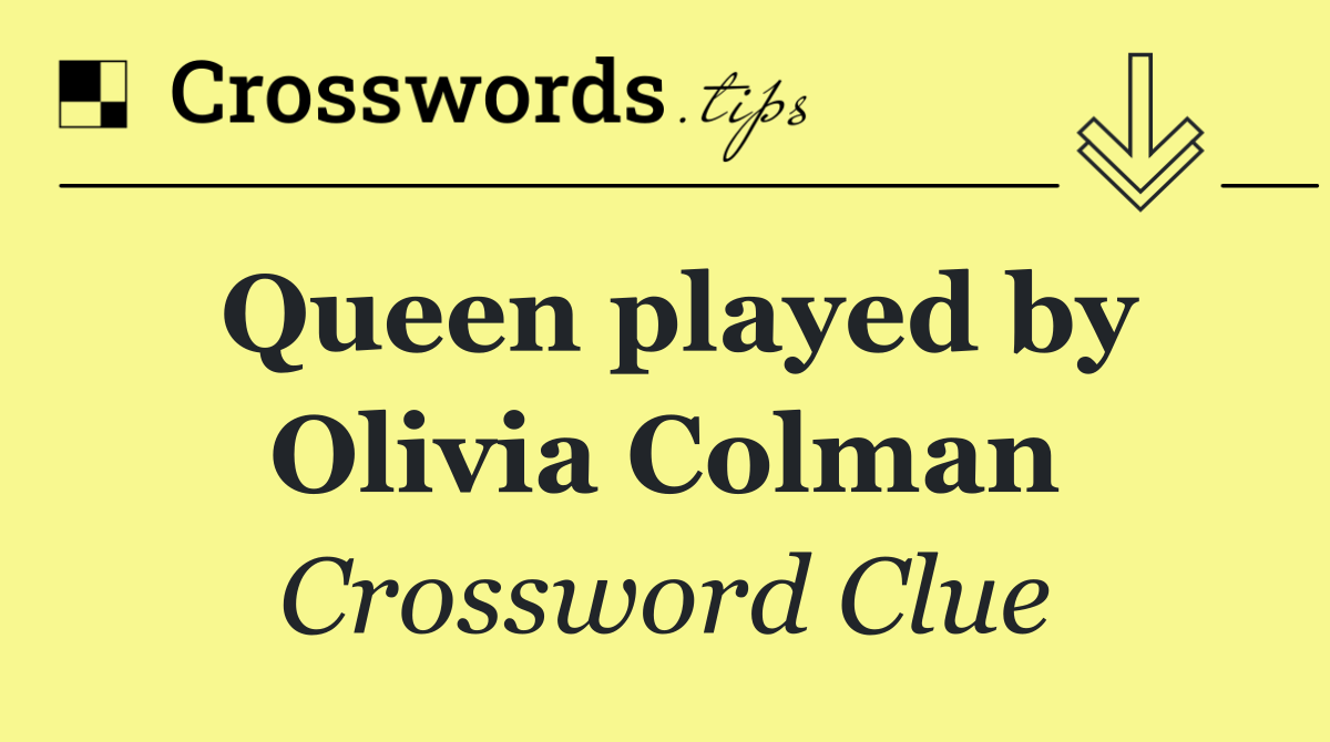 Queen played by Olivia Colman