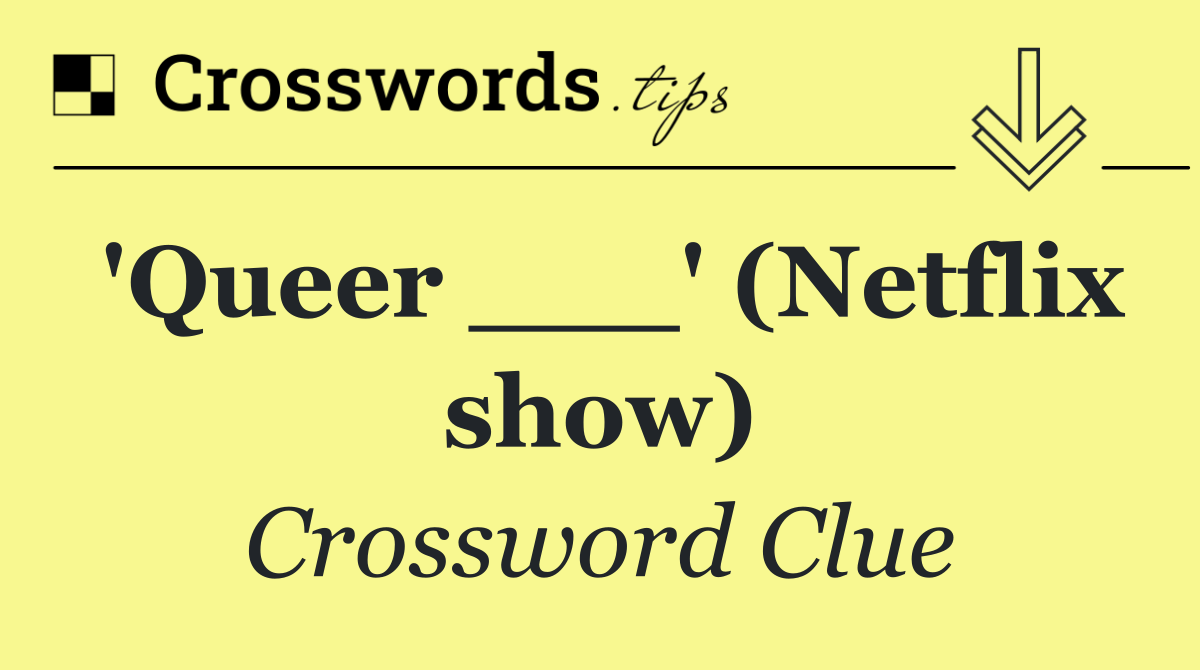 'Queer ___' (Netflix show)