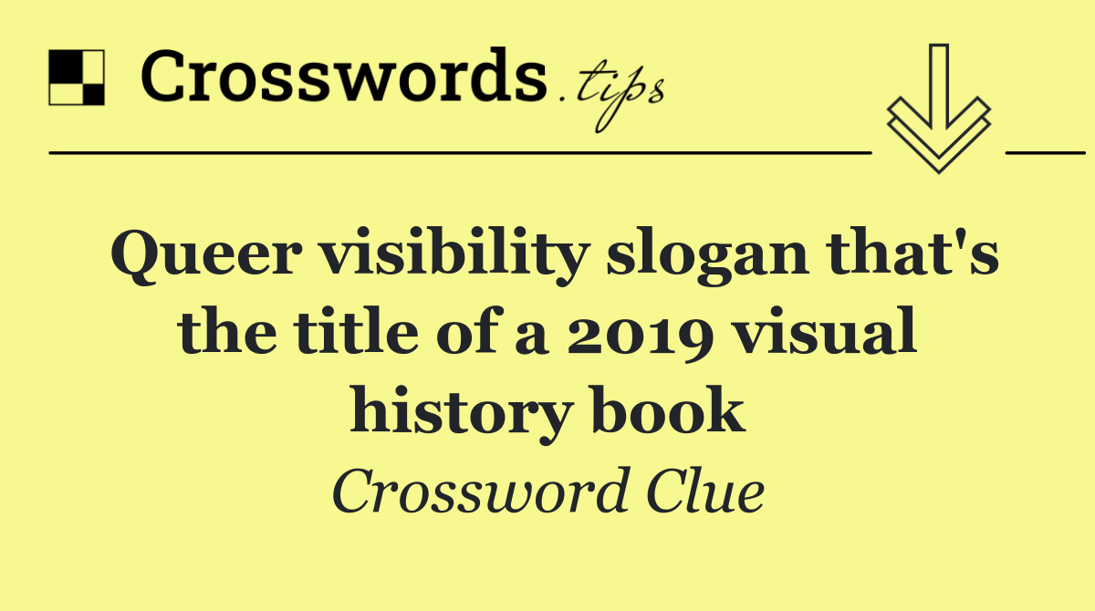 Queer visibility slogan that's the title of a 2019 visual history book