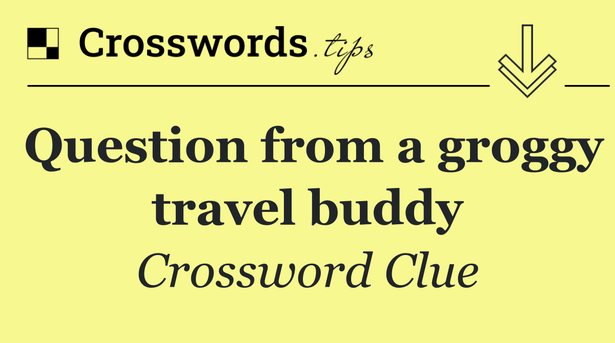 Question from a groggy travel buddy