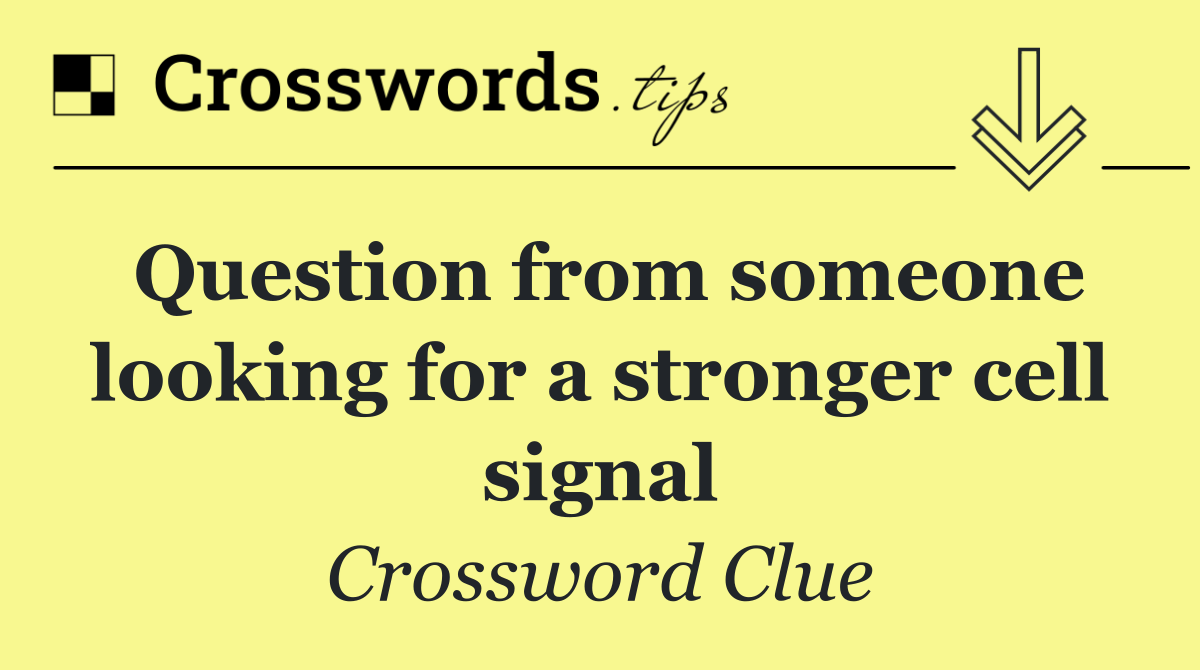 Question from someone looking for a stronger cell signal