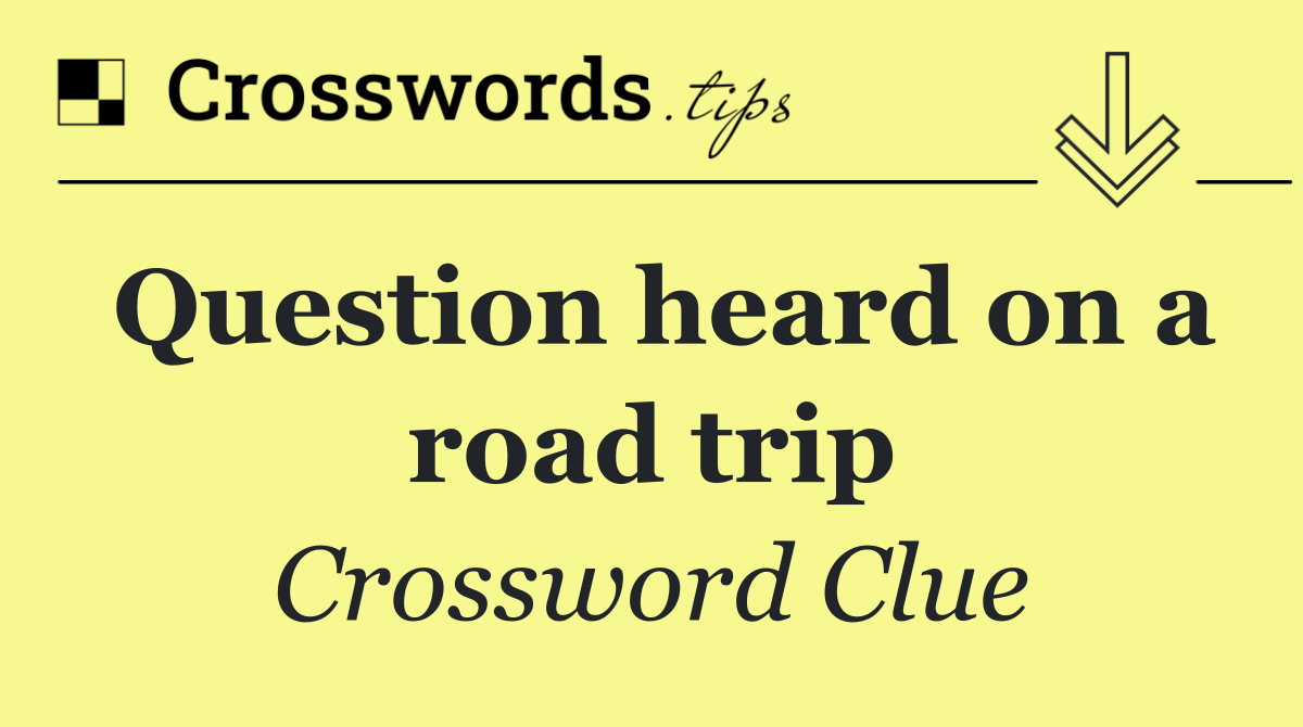 Question heard on a road trip