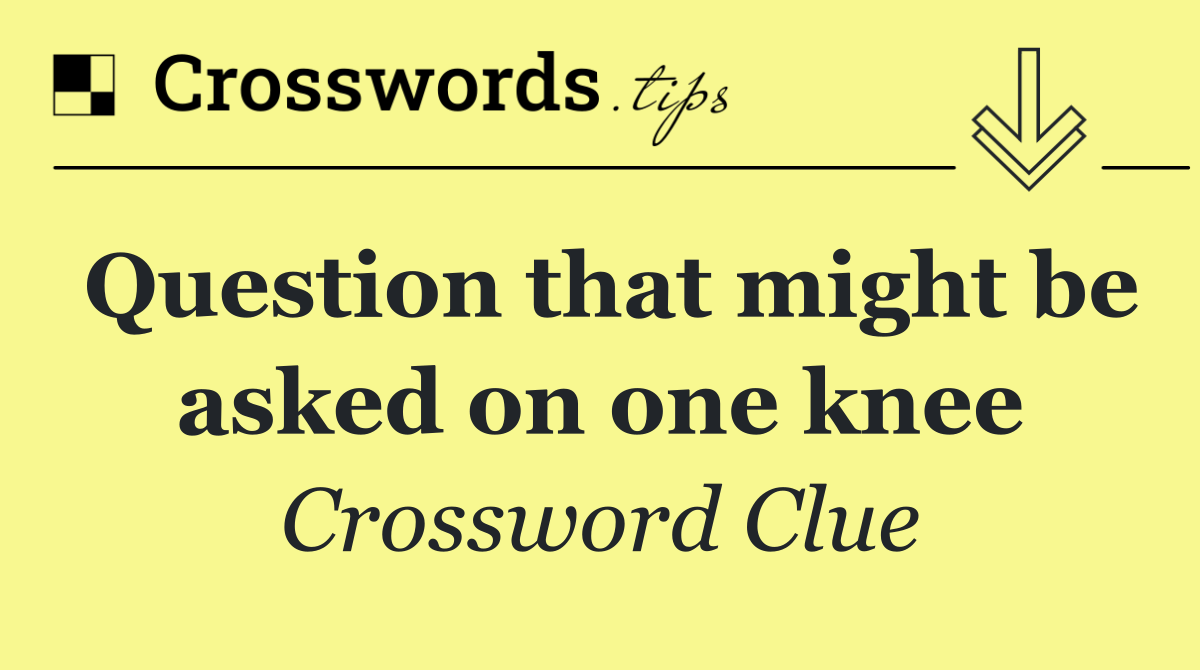 Question that might be asked on one knee