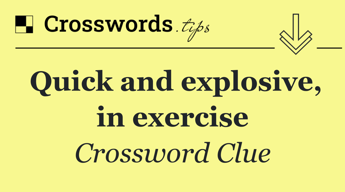 Quick and explosive, in exercise
