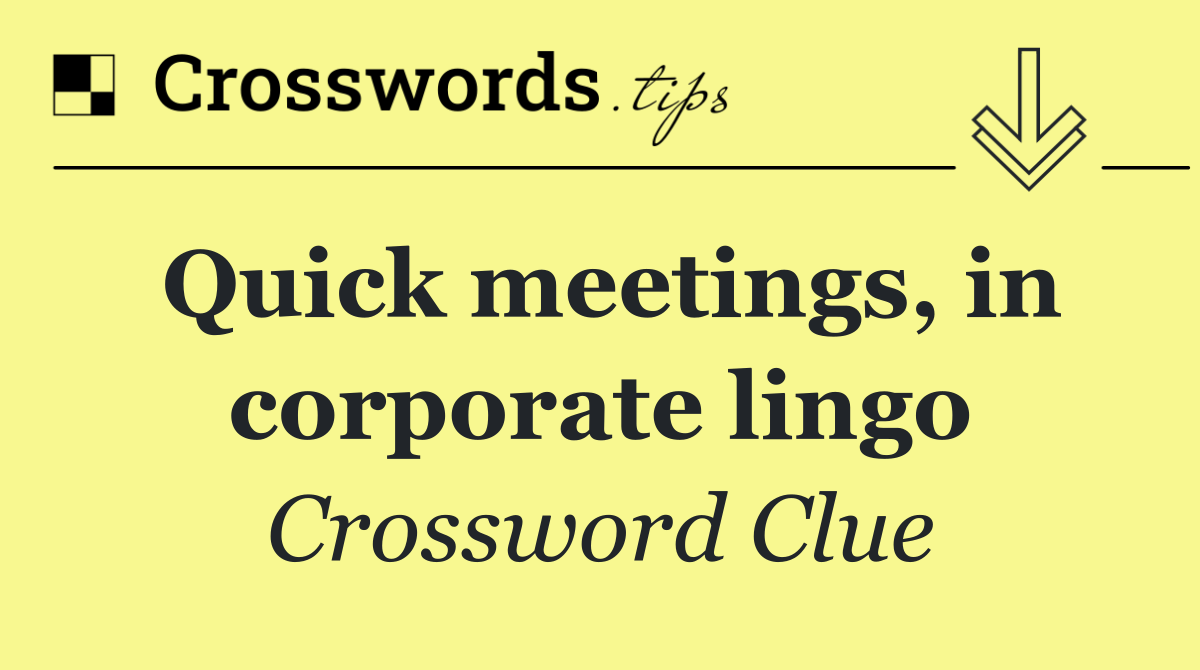 Quick meetings, in corporate lingo