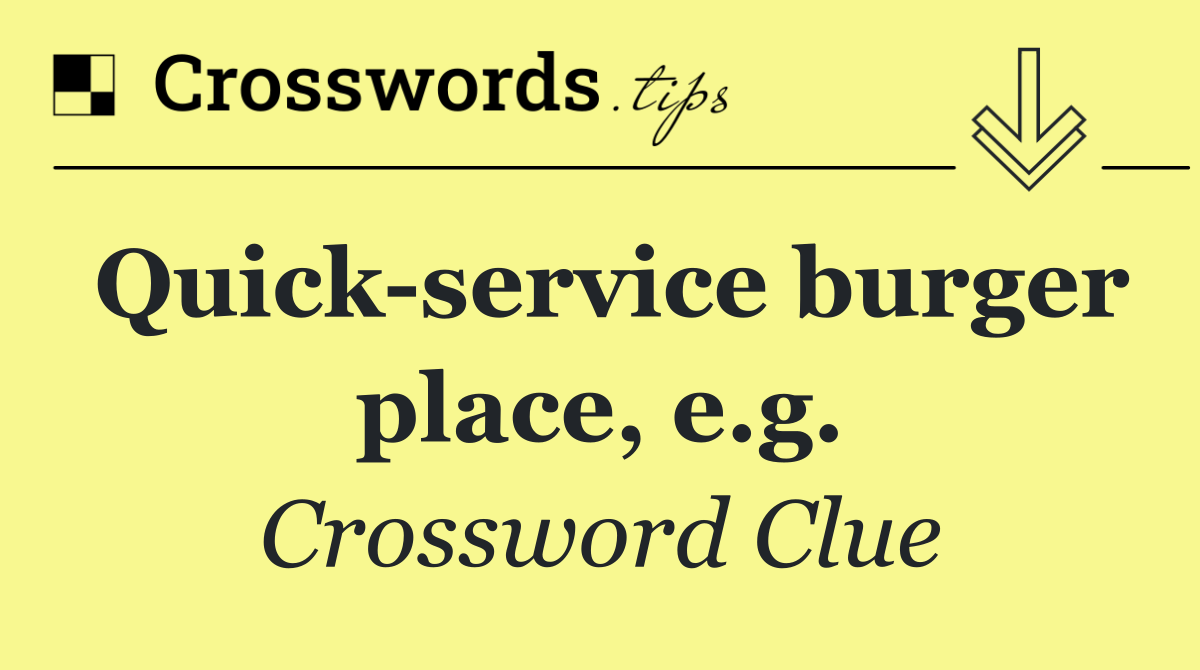 Quick service burger place, e.g.