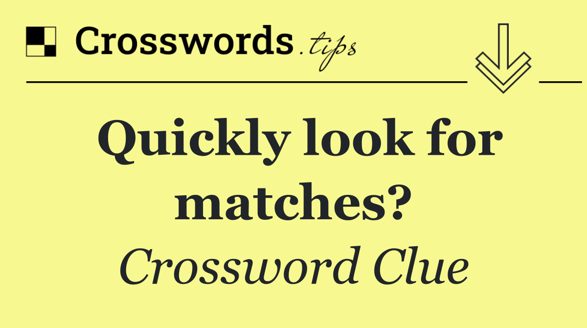 Quickly look for matches?