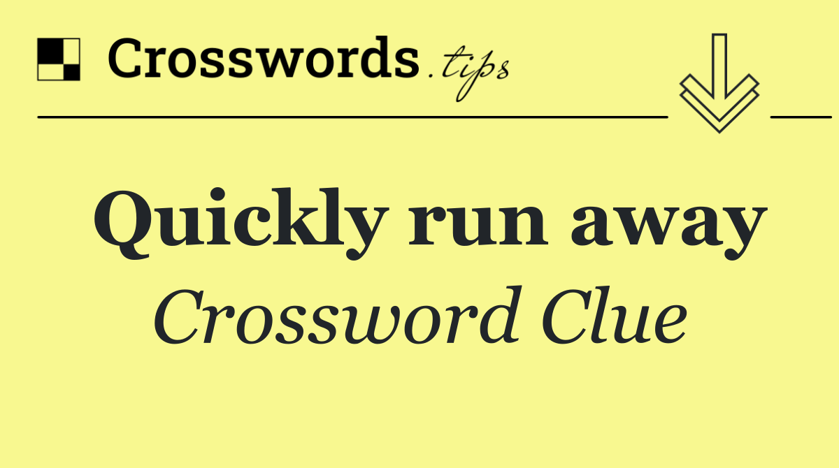 Quickly run away
