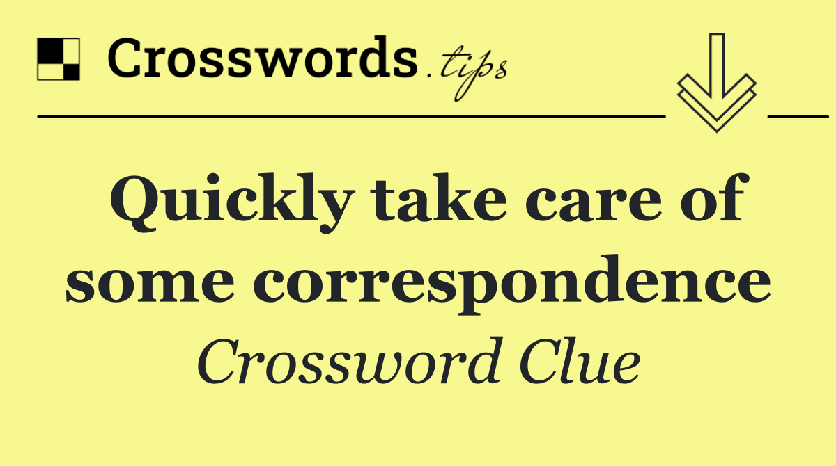 Quickly take care of some correspondence