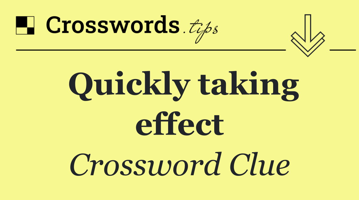 Quickly taking effect