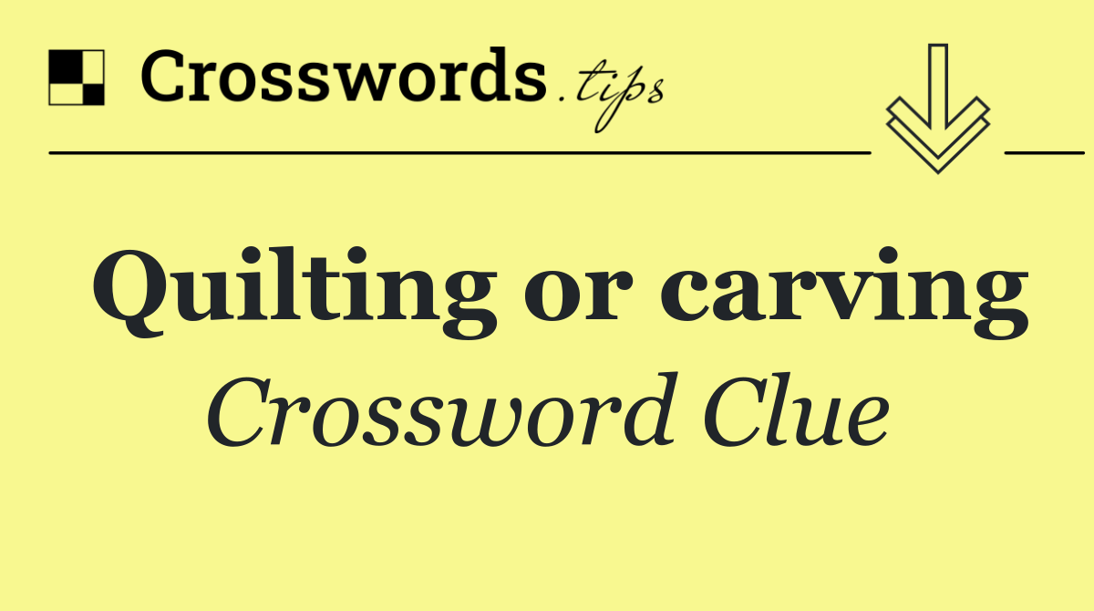 Quilting or carving