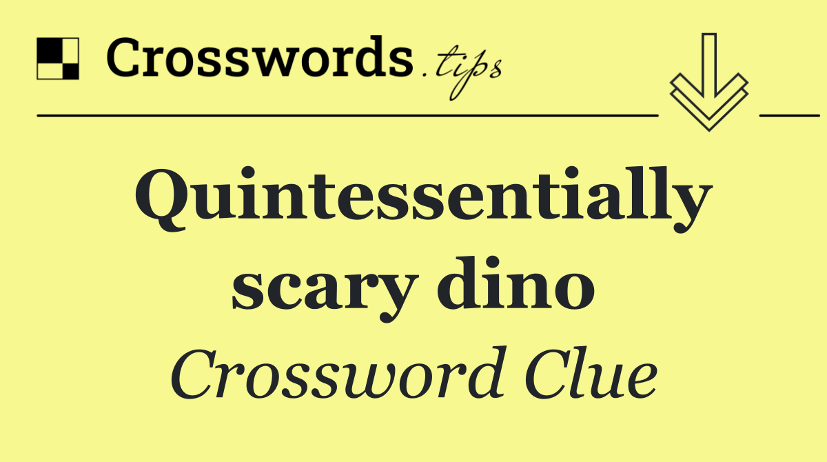 Quintessentially scary dino