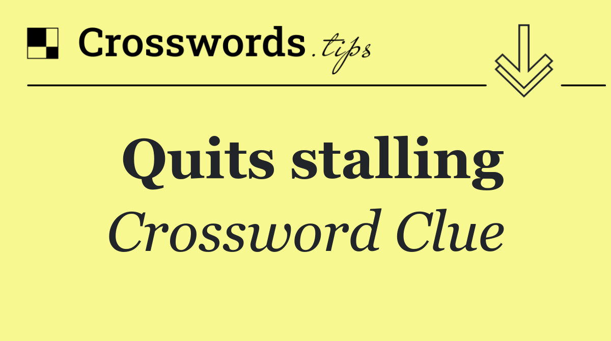 Quits stalling