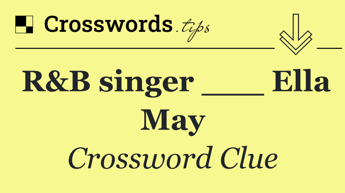 R&B singer ___ Ella May