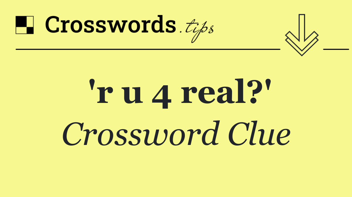 'r u 4 real?'