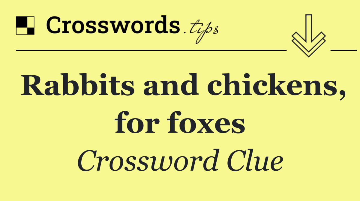 Rabbits and chickens, for foxes