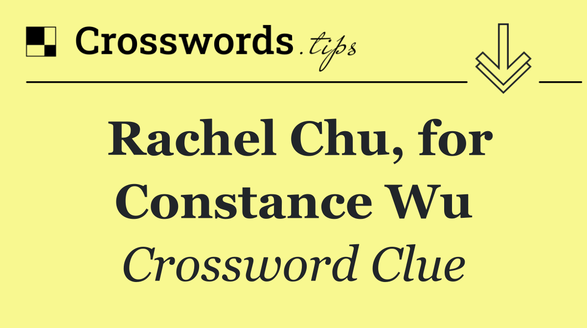 Rachel Chu, for Constance Wu