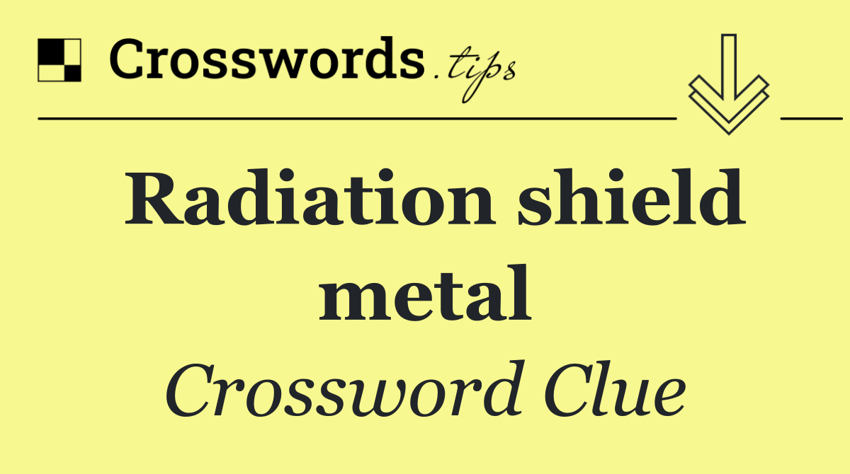 Radiation shield metal