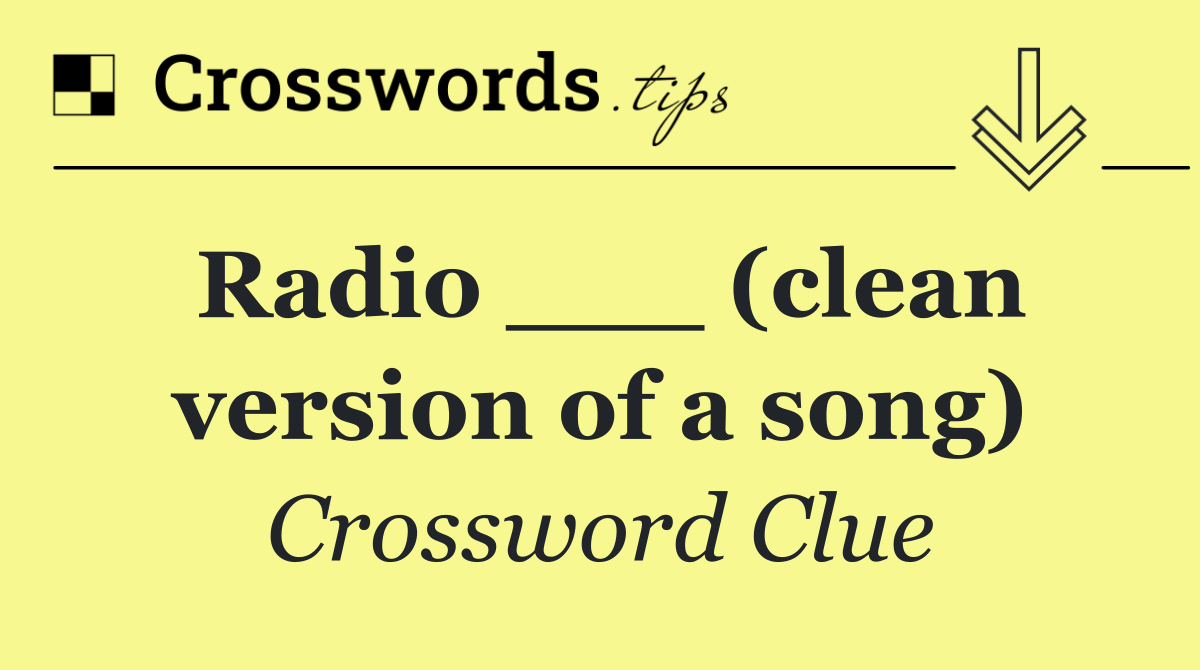Radio ___ (clean version of a song)