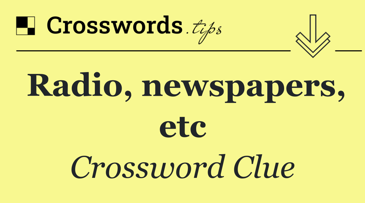 Radio, newspapers, etc
