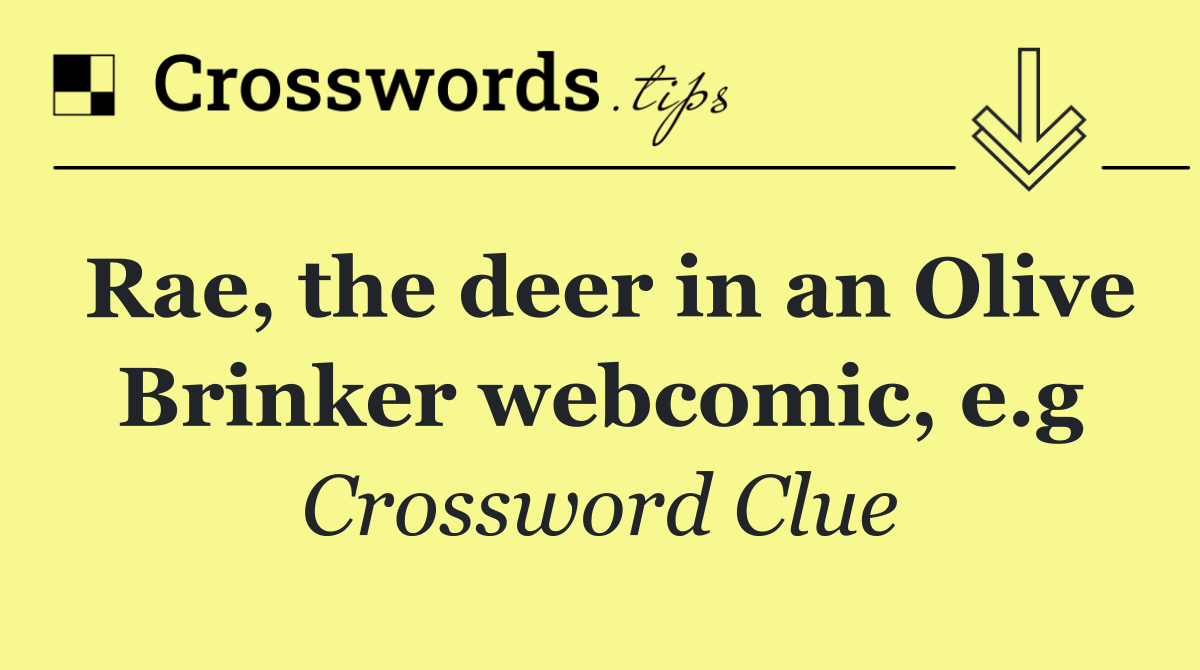 Rae, the deer in an Olive Brinker webcomic, e.g