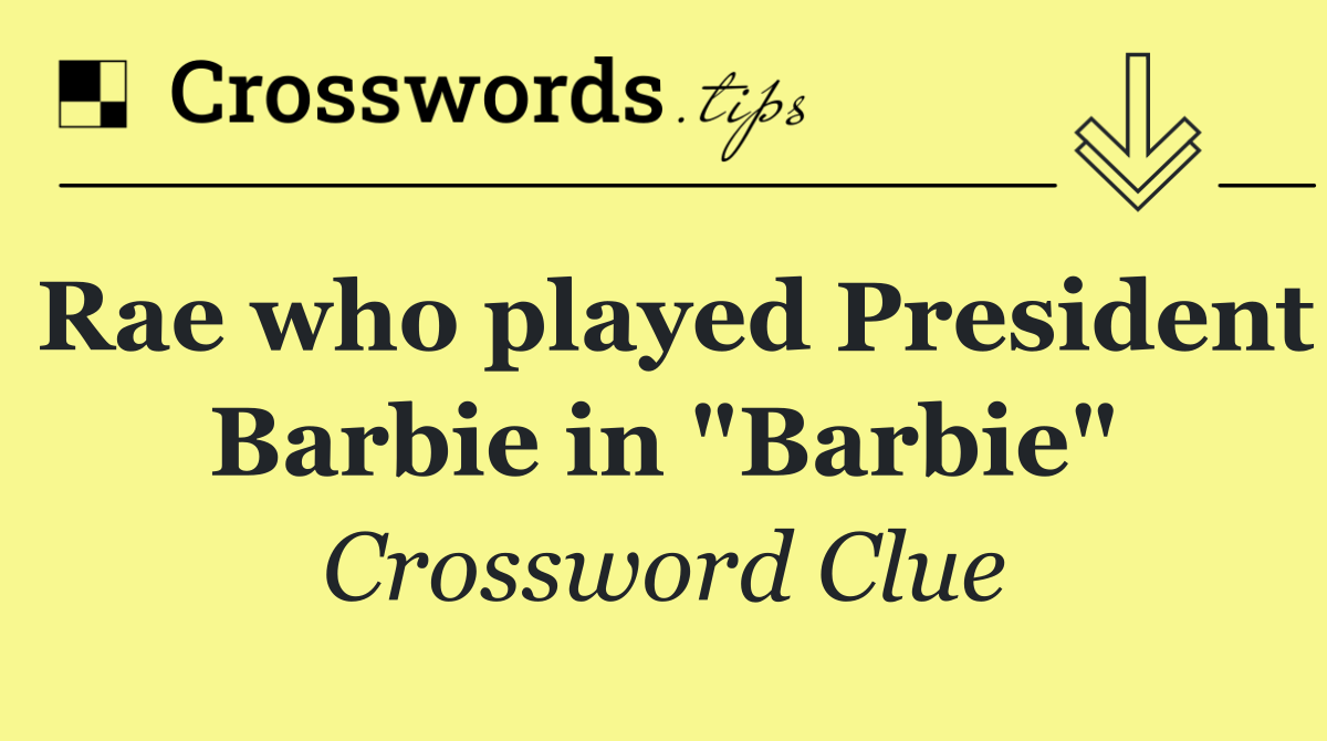 Rae who played President Barbie in "Barbie"