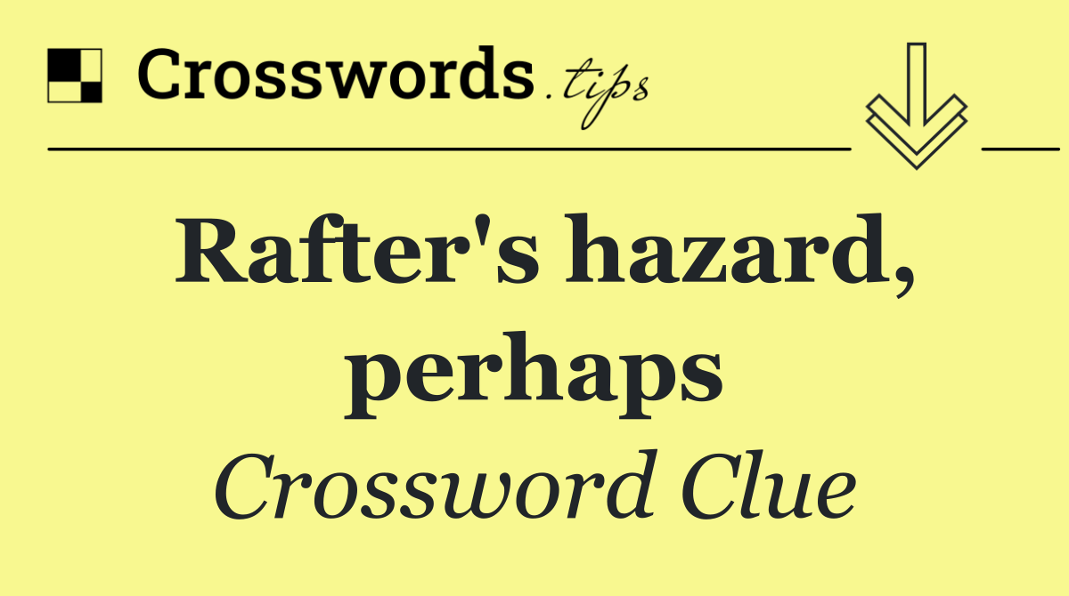 Rafter's hazard, perhaps