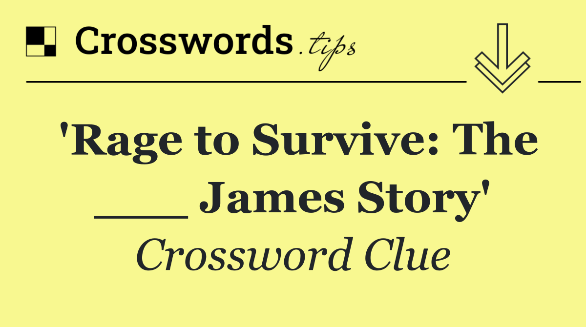 'Rage to Survive: The ___ James Story'