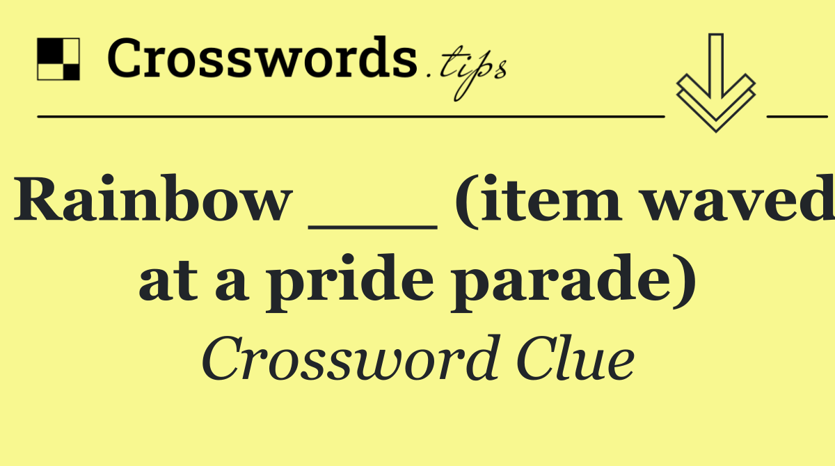 Rainbow ___ (item waved at a pride parade)