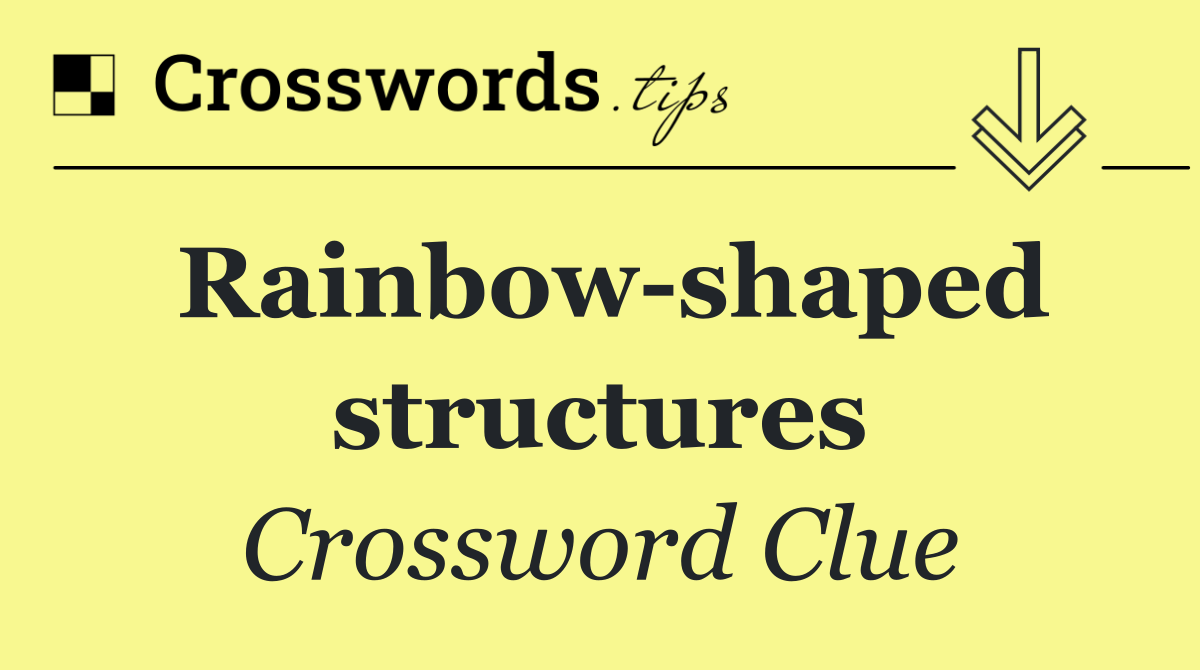 Rainbow shaped structures