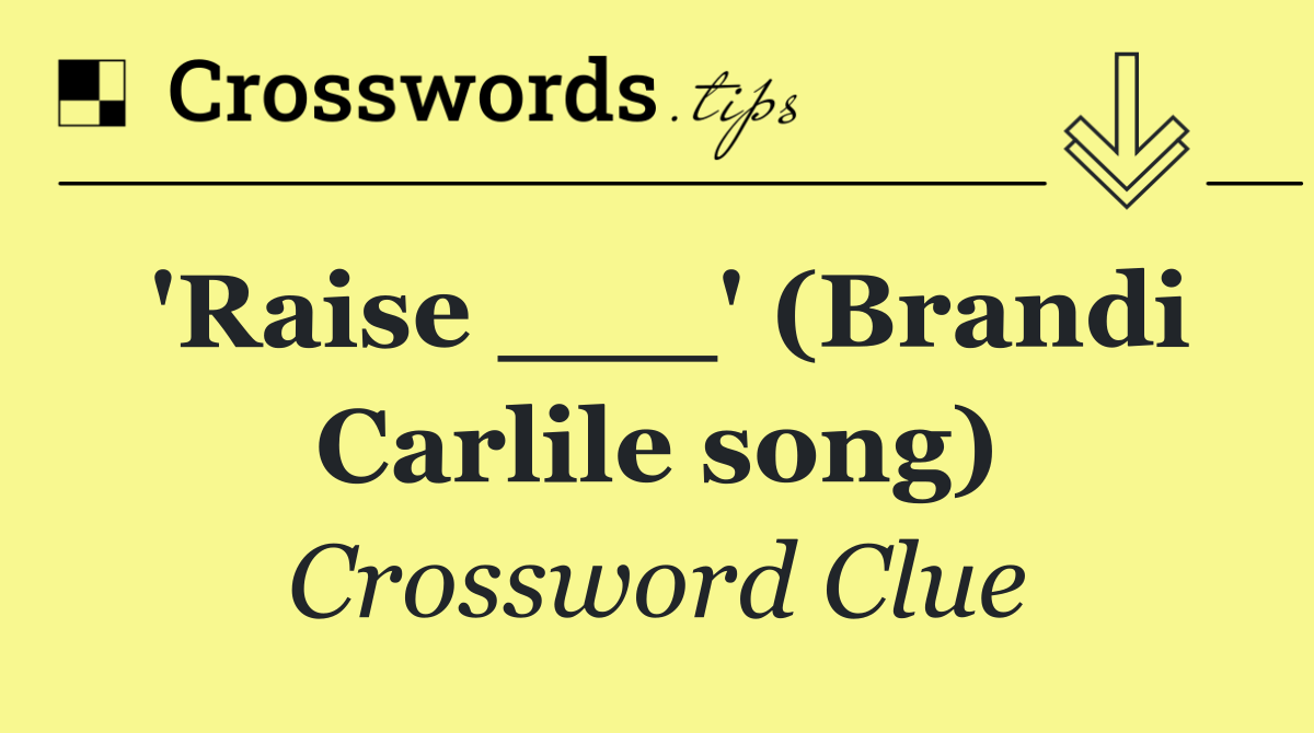'Raise ___' (Brandi Carlile song)