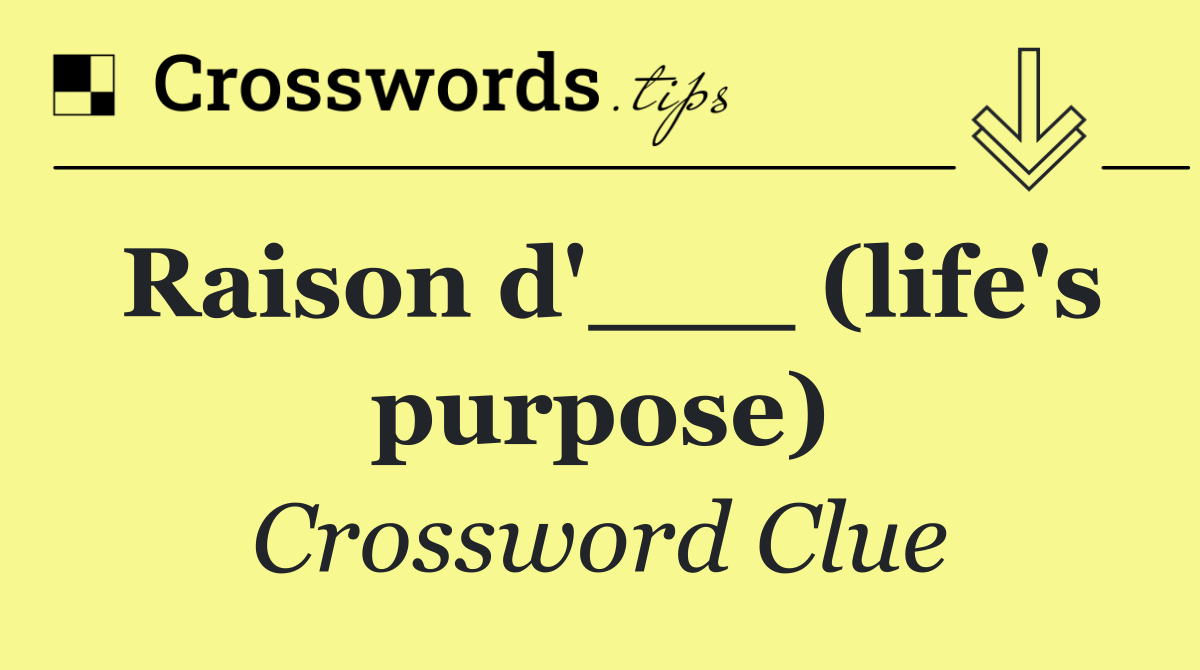 Raison d'___ (life's purpose)