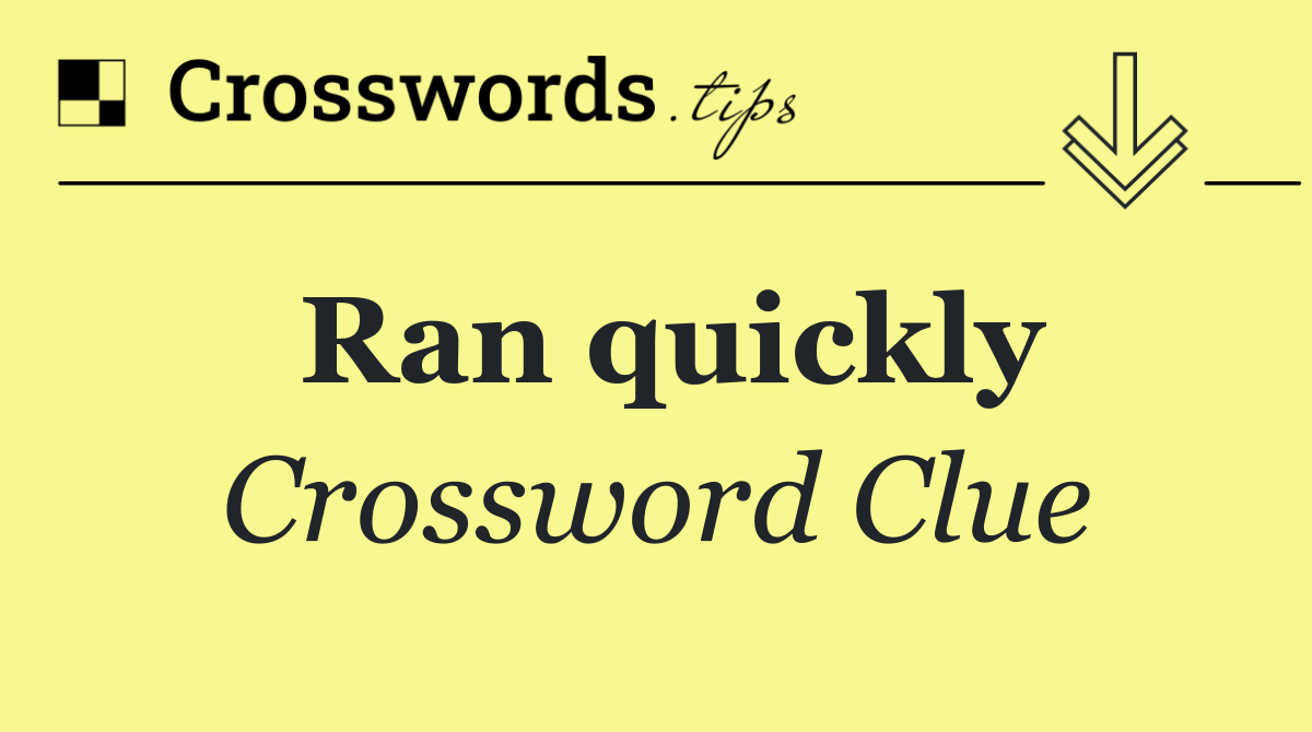 Ran quickly
