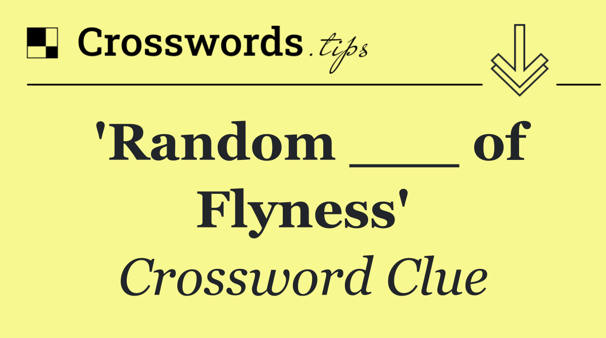 'Random ___ of Flyness'