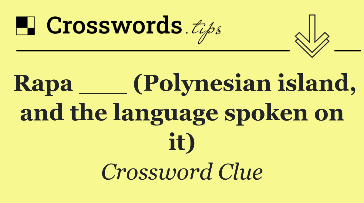 Rapa ___ (Polynesian island, and the language spoken on it)