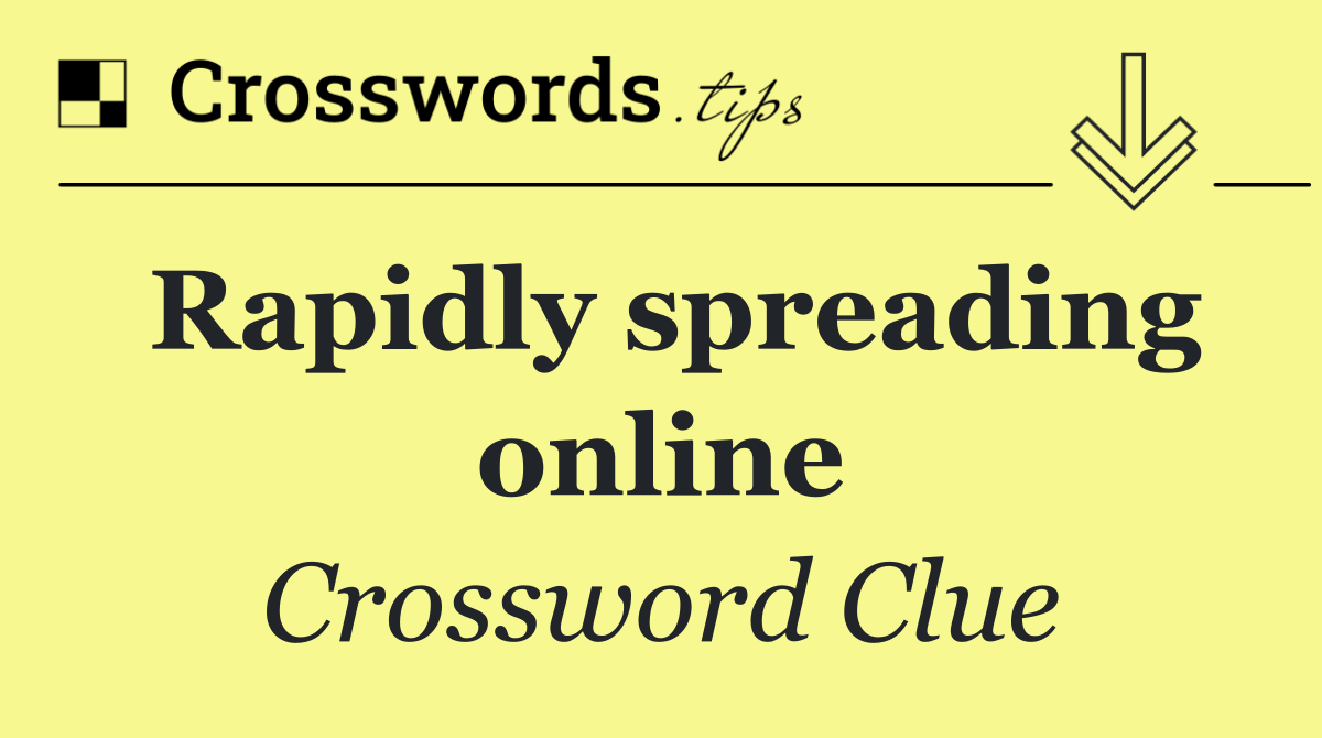 Rapidly spreading online