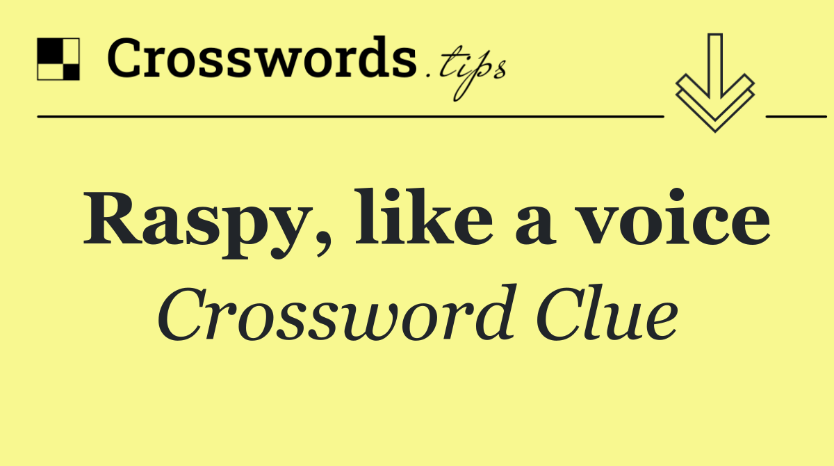 Raspy, like a voice
