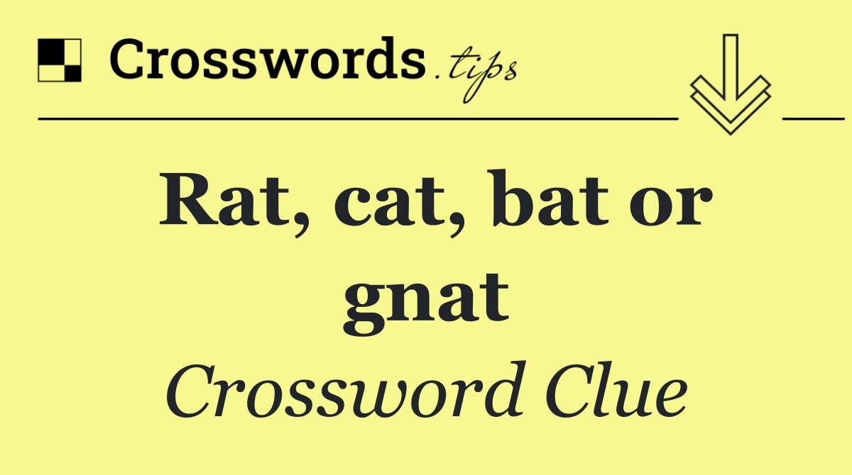 Rat, cat, bat or gnat