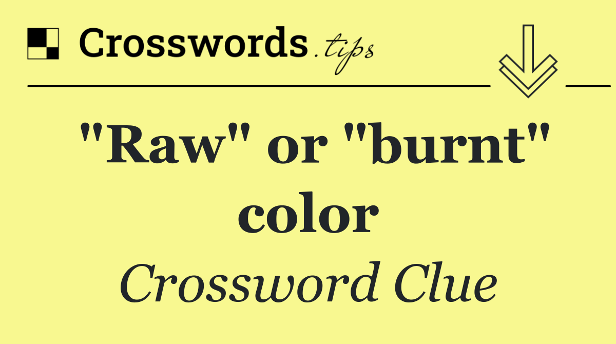 "Raw" or "burnt" color