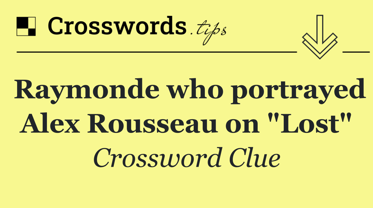 Raymonde who portrayed Alex Rousseau on "Lost"