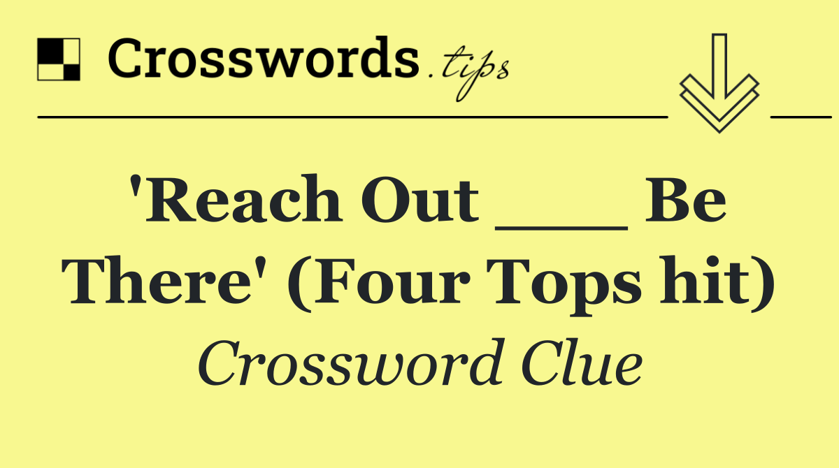 'Reach Out ___ Be There' (Four Tops hit)