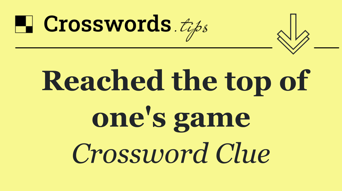 Reached the top of one's game